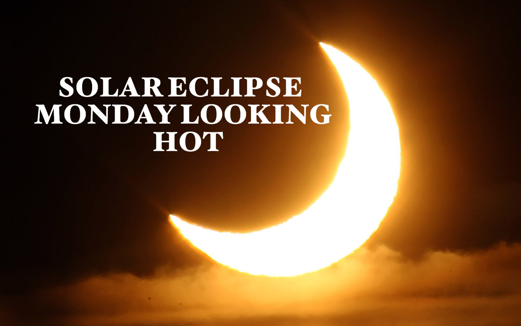 SOLAR ECLIPSE MONDAY LOOKING HOT NYC WEATHER NOW